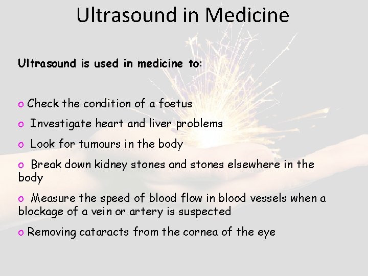 Ultrasound in Medicine Ultrasound is used in medicine to: o Check the condition of
