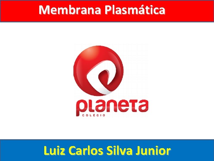 Membrana Plasmática Luiz Carlos Silva Junior 