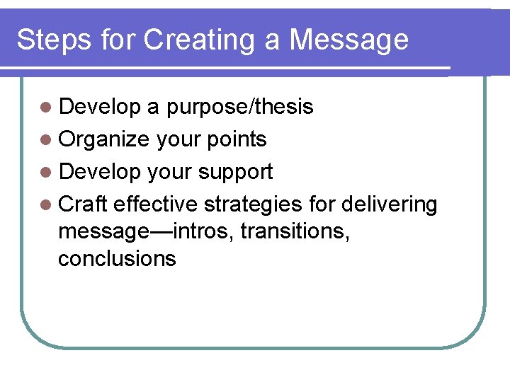 Steps for Creating a Message l Develop a purpose/thesis l Organize your points l