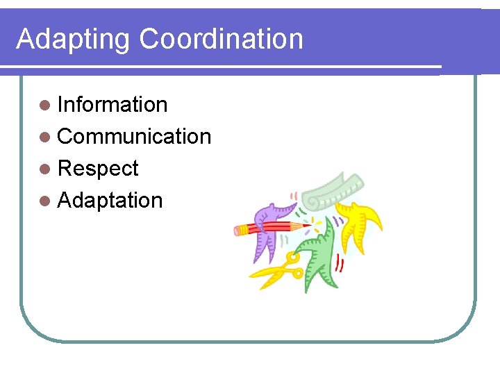 Adapting Coordination l Information l Communication l Respect l Adaptation 