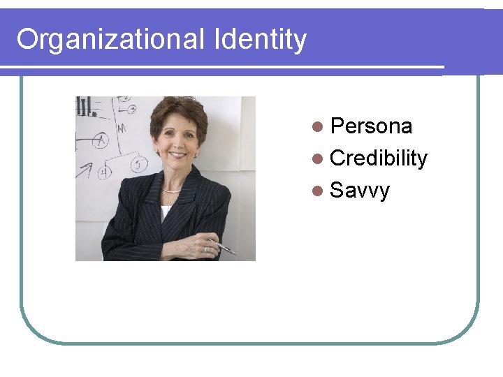 Organizational Identity l Persona l Credibility l Savvy 