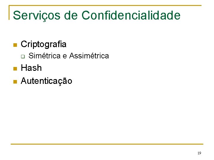 Serviços de Confidencialidade n Criptografia q n n Simétrica e Assimétrica Hash Autenticação 19