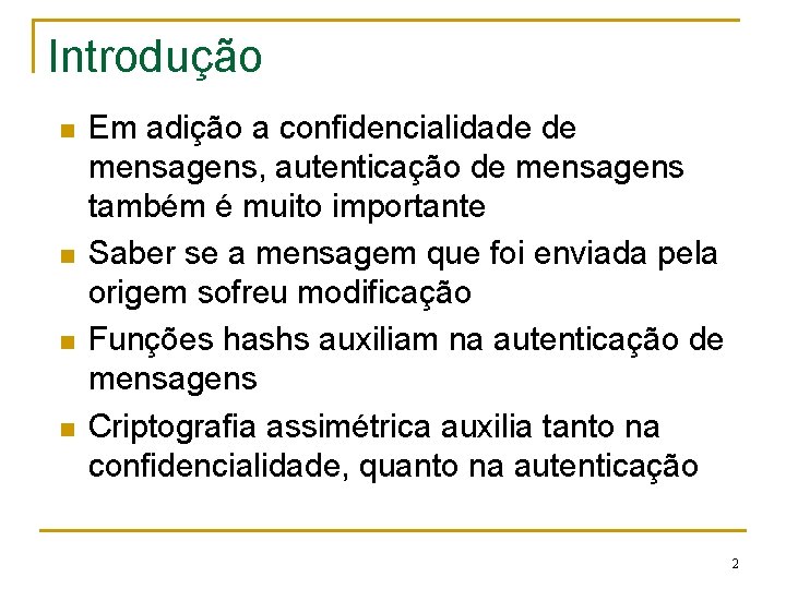 Introdução n n Em adição a confidencialidade de mensagens, autenticação de mensagens também é