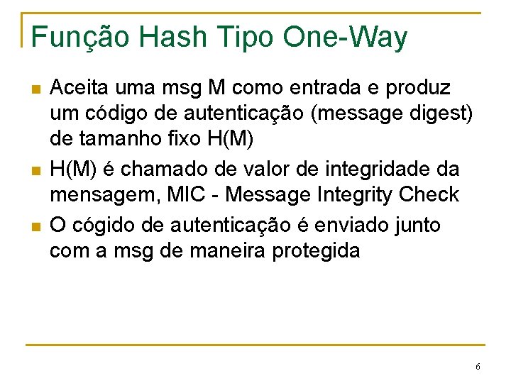 Função Hash Tipo One-Way n n n Aceita uma msg M como entrada e