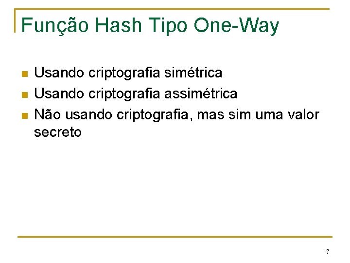 Função Hash Tipo One-Way n n n Usando criptografia simétrica Usando criptografia assimétrica Não