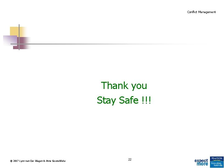 Conflict Management Thank you Stay Safe !!! © 2007 Lynn Van Der Wagen &