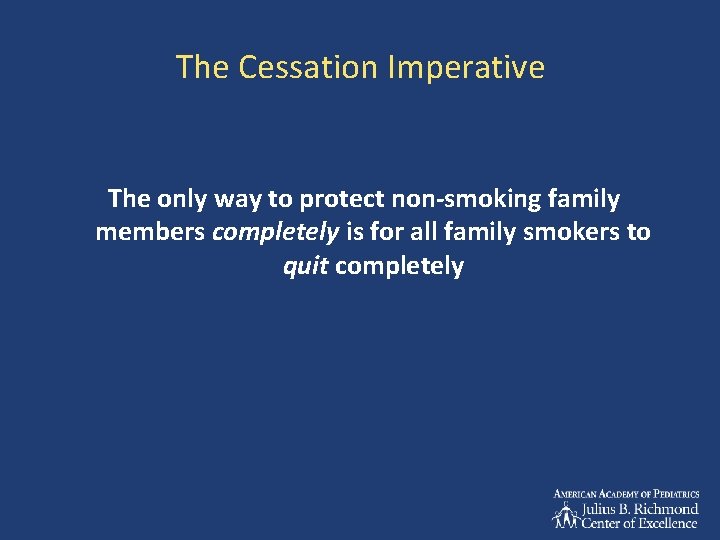 The Cessation Imperative The only way to protect non-smoking family members completely is for