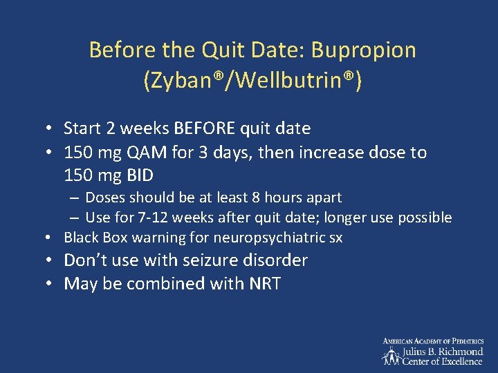 Before the Quit Date: Bupropion (Zyban®/Wellbutrin®) • Start 2 weeks BEFORE quit date •