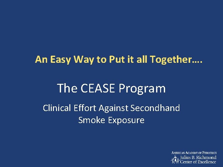 An Easy Way to Put it all Together…. The CEASE Program Clinical Effort Against