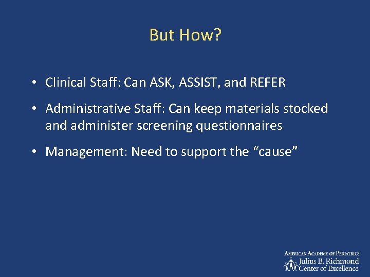 But How? • Clinical Staff: Can ASK, ASSIST, and REFER • Administrative Staff: Can