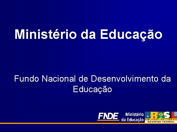 Ministério da Educação Fundo Nacional de Desenvolvimento da Educação 