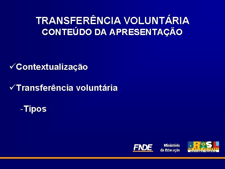 TRANSFERÊNCIA VOLUNTÁRIA CONTEÚDO DA APRESENTAÇÃO üContextualização üTransferência voluntária -Tipos 