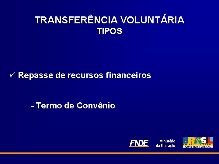 TRANSFERÊNCIA VOLUNTÁRIA TIPOS ü Repasse de recursos financeiros - Termo de Convênio 