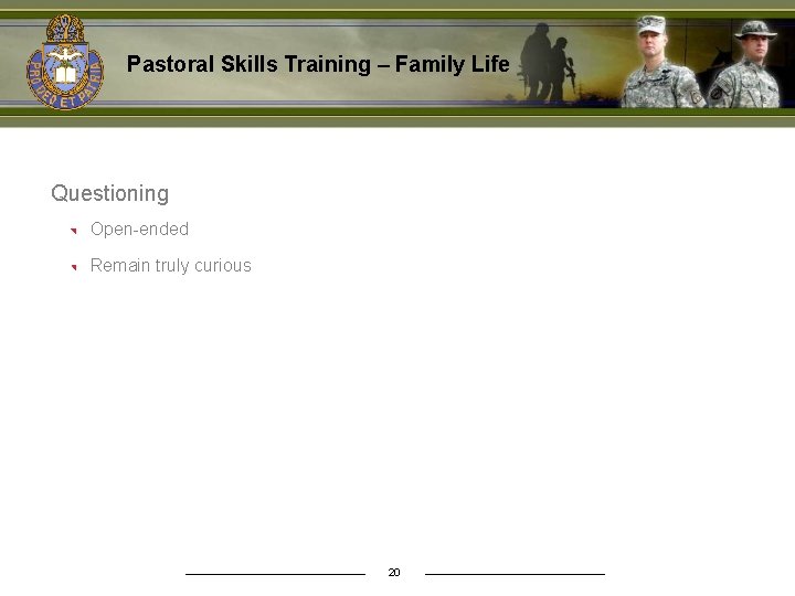 Pastoral Skills Training – Family Life Questioning Open-ended Remain truly curious 20 