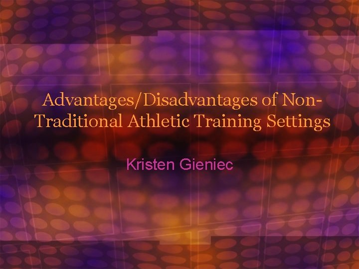 Advantages/Disadvantages of Non. Traditional Athletic Training Settings Kristen Gieniec 