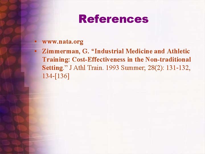 References • www. nata. org • Zimmerman, G. “Industrial Medicine and Athletic Training: Cost-Effectiveness