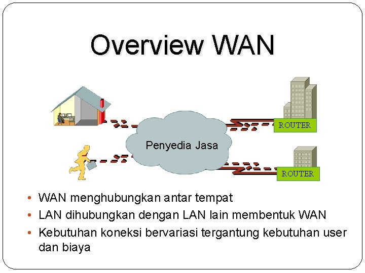 Overview WAN ROUTER Penyedia Jasa ROUTER • • • WAN menghubungkan antar tempat LAN