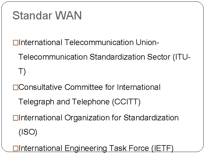 Standar WAN �International Telecommunication Union Telecommunication Standardization Sector (ITU T) �Consultative Committee for International