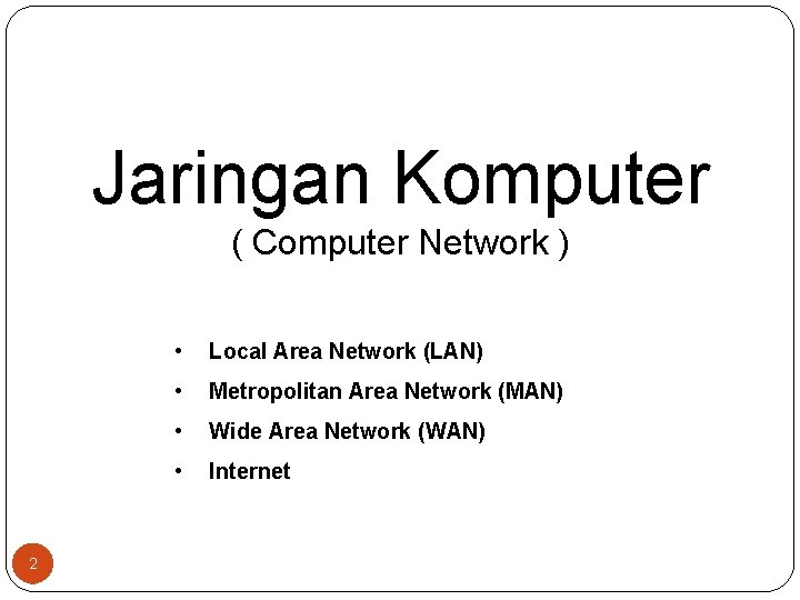 Jaringan Komputer ( Computer Network ) 2 • Local Area Network (LAN) • Metropolitan