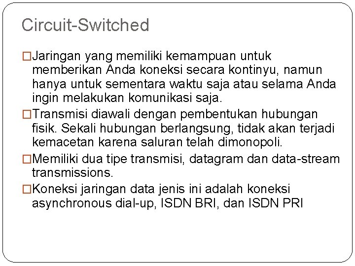 Circuit Switched �Jaringan yang memiliki kemampuan untuk memberikan Anda koneksi secara kontinyu, namun hanya