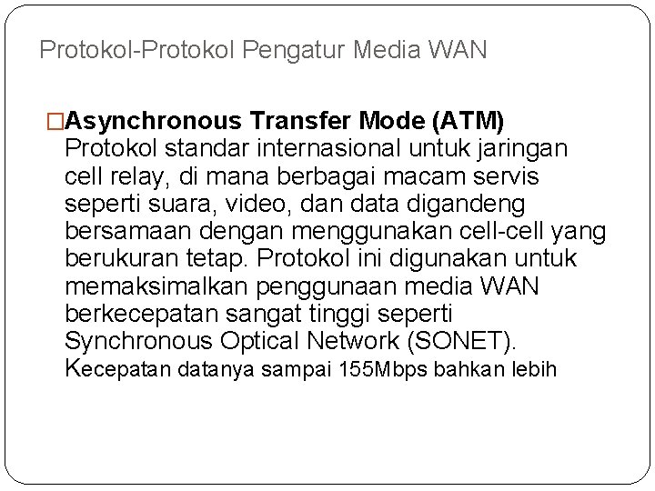 Protokol Pengatur Media WAN �Asynchronous Transfer Mode (ATM) Protokol standar internasional untuk jaringan cell