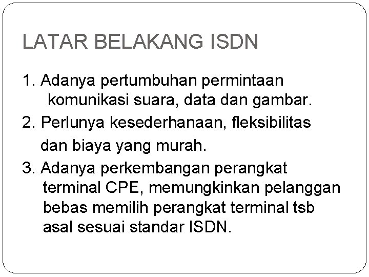 LATAR BELAKANG ISDN 1. Adanya pertumbuhan permintaan komunikasi suara, data dan gambar. 2. Perlunya