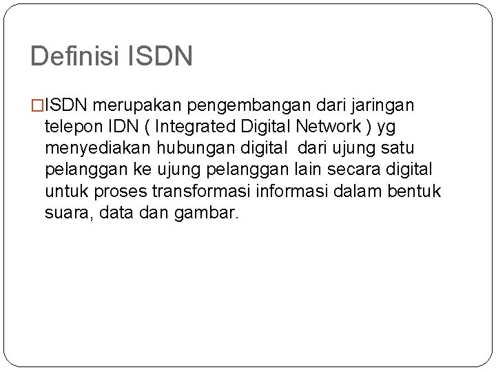 Definisi ISDN �ISDN merupakan pengembangan dari jaringan telepon IDN ( Integrated Digital Network )