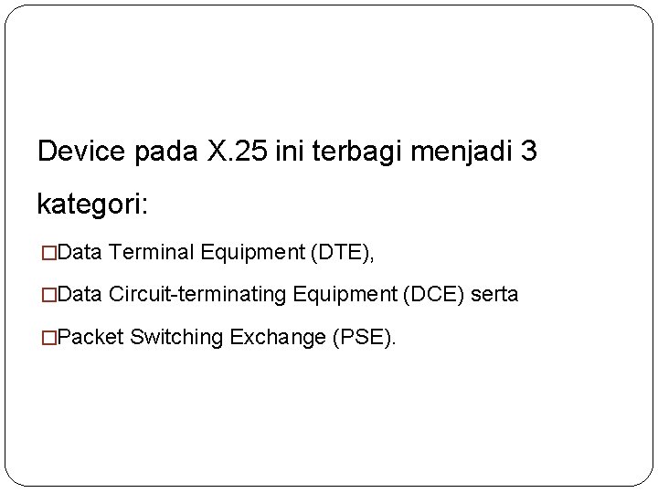 Device pada X. 25 ini terbagi menjadi 3 kategori: �Data Terminal Equipment (DTE), �Data