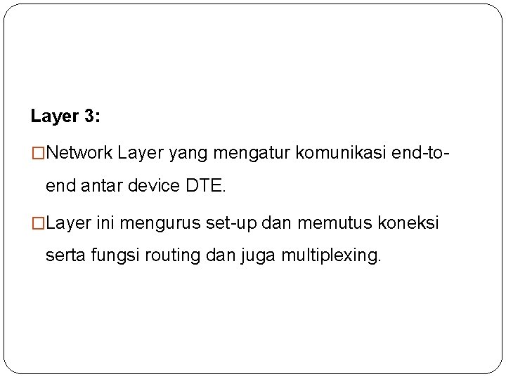 Layer 3: �Network Layer yang mengatur komunikasi end to end antar device DTE. �Layer