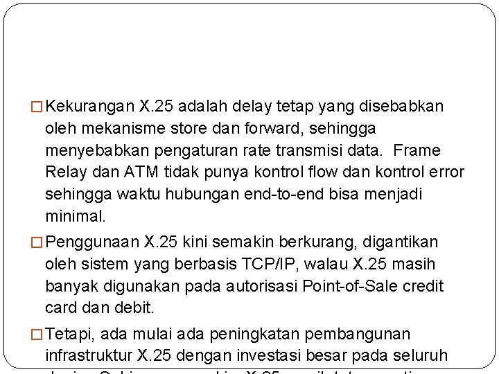 � Kekurangan X. 25 adalah delay tetap yang disebabkan oleh mekanisme store dan forward,