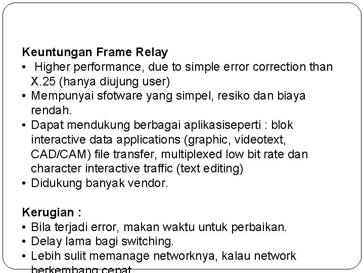 Keuntungan Frame Relay • Higher performance, due to simple error correction than X. 25