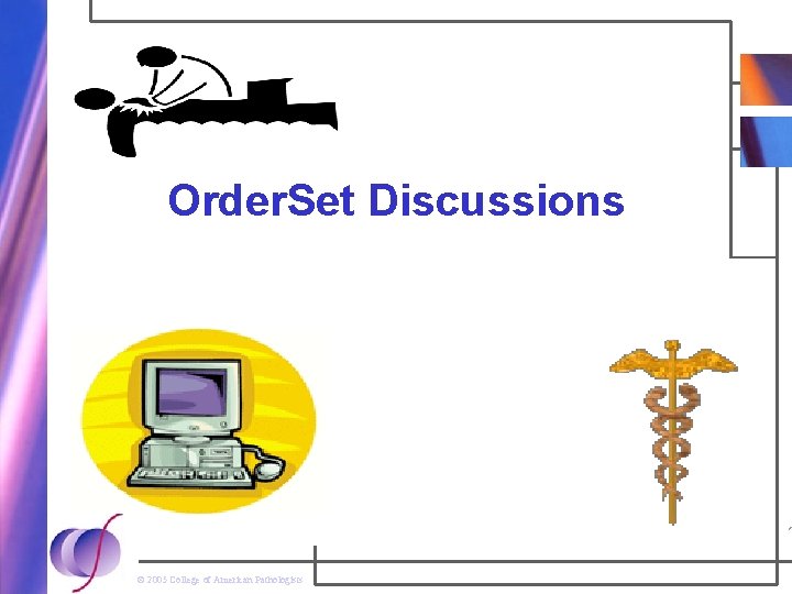Order. Set Discussions © 2005 College of American Pathologists 