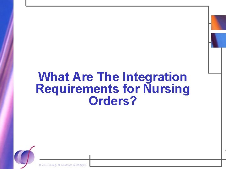 What Are The Integration Requirements for Nursing Orders? © 2005 College of American Pathologists