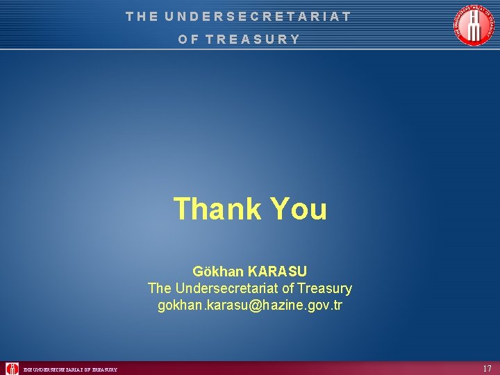 THE UNDERSECRETARIAT OF TREASURY Thank You Gökhan KARASU The Undersecretariat of Treasury gokhan. karasu@hazine.