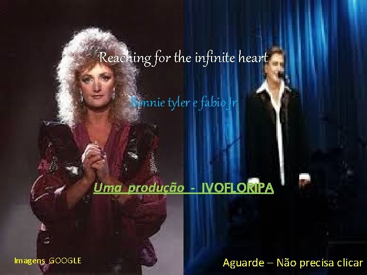 Reaching for the infinite heart Bonnie tyler e fabio Jr Uma produção - IVOFLORIPA