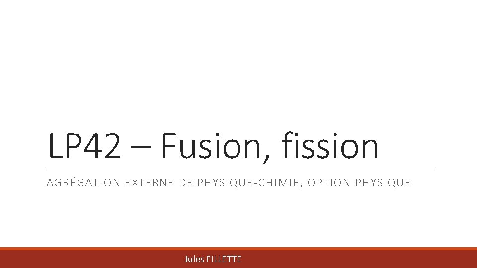 LP 42 – Fusion, fission AGRÉGATION EXTERNE DE PHYSIQUE-CHIMIE, OPTION PHYSIQUE Jules FILLETTE 