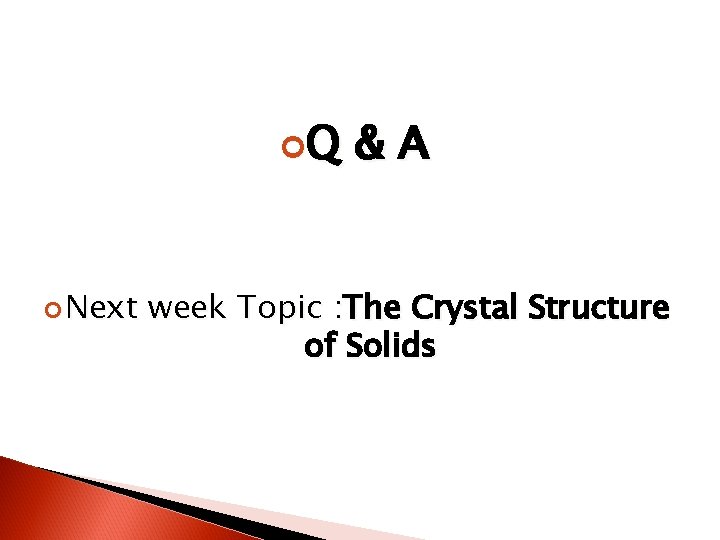  Q Next &A week Topic : The Crystal Structure of Solids 