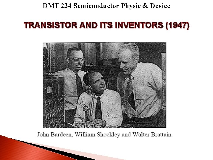 DMT 234 Semiconductor Physic & Device TRANSISTOR AND ITS INVENTORS (1947) 1. 1947 –