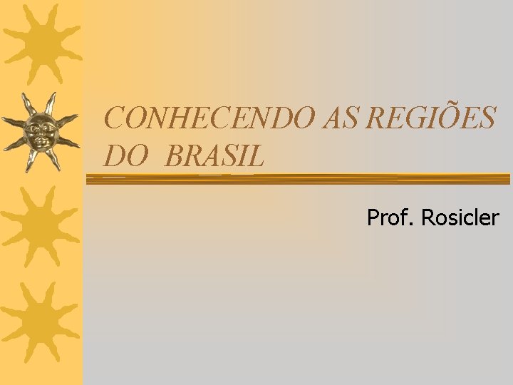 CONHECENDO AS REGIÕES DO BRASIL Prof. Rosicler 