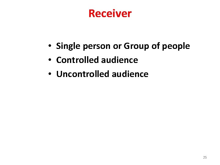 Receiver • Single person or Group of people • Controlled audience • Uncontrolled audience