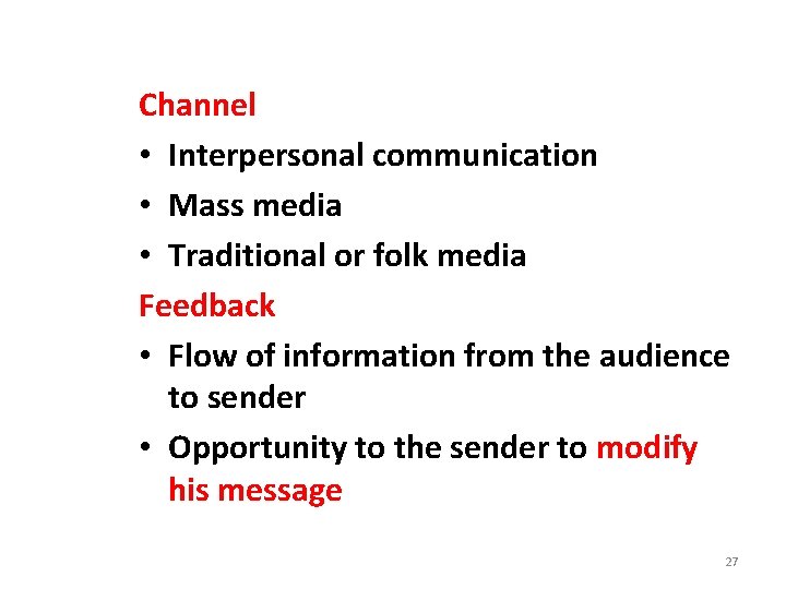 Channel • Interpersonal communication • Mass media • Traditional or folk media Feedback •