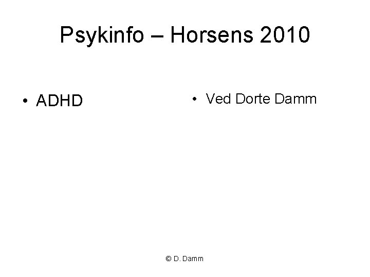 Psykinfo – Horsens 2010 • ADHD • Ved Dorte Damm © D. Damm 