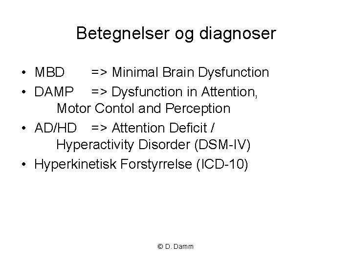 Betegnelser og diagnoser • MBD => Minimal Brain Dysfunction • DAMP => Dysfunction in
