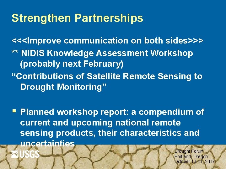 Strengthen Partnerships <<<Improve communication on both sides>>> ** NIDIS Knowledge Assessment Workshop (probably next