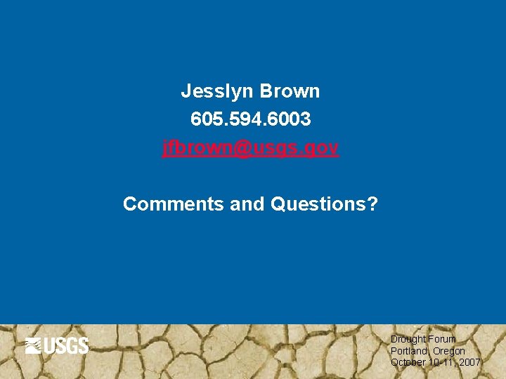 Jesslyn Brown 605. 594. 6003 jfbrown@usgs. gov Comments and Questions? Drought Forum Portland, Oregon
