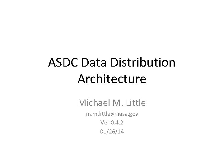 ASDC Data Distribution Architecture Michael M. Little m. m. little@nasa. gov Ver 0. 4.