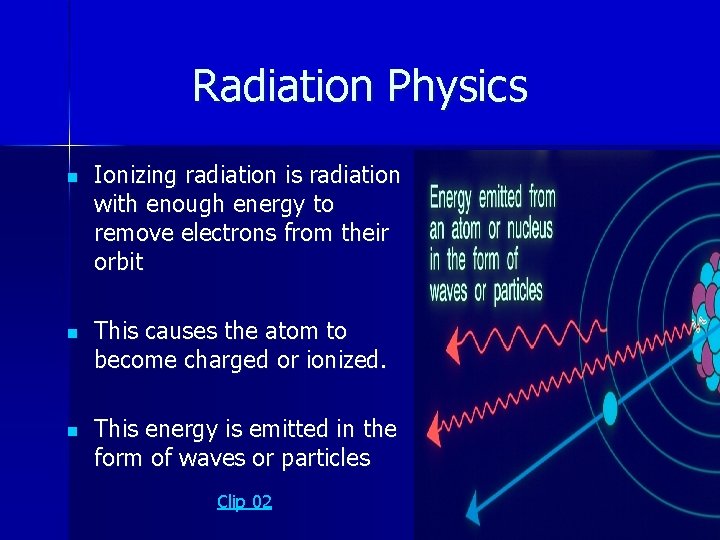 Radiation Physics n n n Ionizing radiation is radiation with enough energy to remove