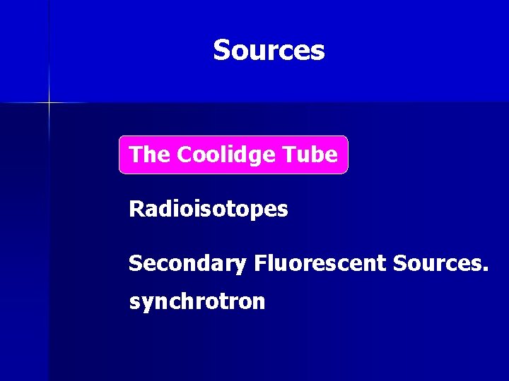 Sources The Coolidge Tube Radioisotopes Secondary Fluorescent Sources. synchrotron 