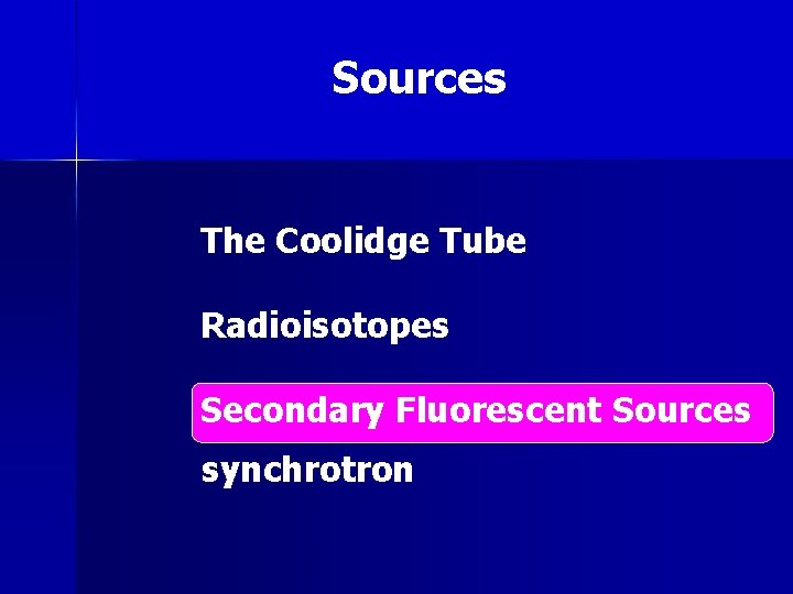 Sources The Coolidge Tube Radioisotopes Secondary Fluorescent Sources synchrotron 
