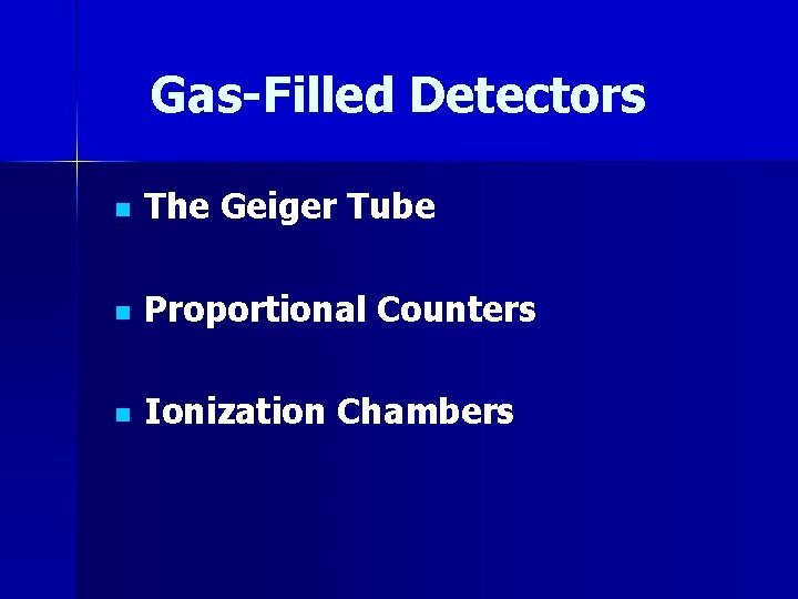 Gas-Filled Detectors n The Geiger Tube n Proportional Counters n Ionization Chambers 